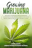 Growing Marijuana How To Build Your Marijuana Horticulture Indoor Or Outdoor Even If You Are A Beginner A Complete Guide For Your Personal Or Medical Hydroponics Greenhouse Gardening Book 6