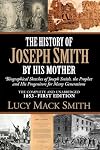 The History of Joseph Smith By His Mother (1853 First Edition - Complete and Unabridged): Biographical Sketches of Joseph Smith, The Prophet, and His Progenitors for Many Generations
