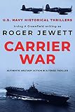 Carrier War Authentic Military Action In A Tense Thriller Us Navy Historical Thrillers Book 2