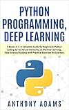 Python Programming Deep Learning 3 Books In 1 A Complete Guide For Beginners Python Coding For Ai Neural Networks Machine Learning Data Scienceanalysis With Practical Exercises For Learners