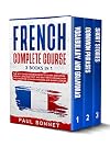 FRENCH COMPLETE COURSE: 3 BOOKS IN 1 : THE BEST GUIDE FOR BEGINNERS TO LEARN AND SPEAK FRENCH LANGUAGE FAST AND EASY WITH VOCABULARY AND GRAMMAR, COMMON PHRASES AND SHORT STORIES