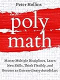 Polymath Master Multiple Disciplines Learn New Skills Think Flexibly And Become An Extraordinary Autodidact Learning How To Learn Book 9