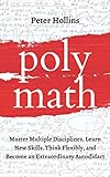 Polymath Master Multiple Disciplines Learn New Skills Think Flexibly And Become Extraordinary Autodidact Learning How To Learn