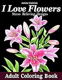 I Love Flowers Stress Relieving Designs Adult Coloring Book