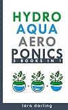 Hydroponics Aquaponics Aeroponics 3 Books In 1 The Ultimate Stepbystep Guide To Grow Your Own Hydroponic Aquaponic Aeroponic Garden At Home Even If You Know Nothing About Gardening