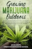 Growing Marijuana Outdoors The Outdoor Guide To Learn How To Plant Cultivate And Harvest Your Own Weed Build Your Marijuana Horticulture And Grow Top Hydroponics Greenhouse Gardening Book 8