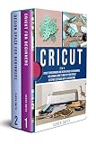 Cricut 2 In 1 Cricut For Beginners And Design Space For Beginners The Ultimate Guide To Master Your Cricut A Step By Step Guide With Illustrations