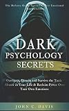 Dark Psychology Secrets The Defense Guide Against Covert Emotional Manipulation Outsmart Disarm And Survive The Toxic Abuser In Your Life Reclaim Power Over Your Own Emotions