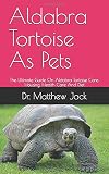 Aldabra Tortoise As Pets The Ultimate Guide On Aldabra Tortoise Care Housing Health Care And Diet
