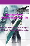 Final Fantasy 7 Remake Strategy Guide Walkthroughs And Tips How To Become A Pro Player In Final Fantasy Vii Remake