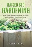 Raised Bed Gardening A Stepbystep Beginners Guide To Start And Maintain A Thriving Garden No Matter Where You Live