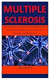 Multiple Sclerosis The Complete Encyclopedia On Everything You Need To Know About Multiple Sclerosis Causes Cure Prevention And Management