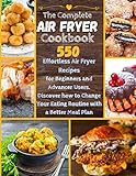 The Complete Air Fryer Cookbook 550 Effortless Air Fryer Recipes For Beginners And Advanced Users Discover How To Change Your Eating Routine With A Meal Plan Air Fryer Cookbook For Beginners