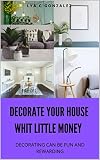 Decorate Your House With Little Money Decorating Can Be Fun And Rewarding