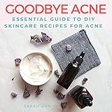 Goodbye Acne Essential Guide To Diy Skincare Recipes For Acne