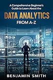 Data Analytics A Comprehensive Beginners Guide To Learn About The Realms Of Data Analytics From Az