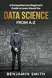 Data Science A Comprehensive Beginners Guide To Learn About The Realms Of Data Science From Az