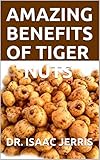 Amazing Benefits Of Tiger Nuts The Simplified Guide To Natural Blood Pressure Balancesperm Boost And Weight Loss Including Recipes