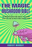 The Magic Mushroom Bible The Definitive Stepbystep Guide To Cultivation And Safe Use Of Psilocybin Mushrooms