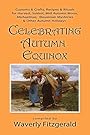 Celebrating Autumn Equinox: Customs & Crafts, Recipes & Rituals for Harvest, Sukkot, Mid Autumn Moon, Michaelmas, Eleusinian Mysteries & Other Autumn Holidays (Celebrating the Seasonal Holidays) - Waverly Fitzgerald