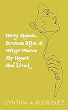 Dirty Hands Broken Ribs Other Places My Heart Has Lived