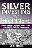 Silver Investing For Beginners Invest In Real Money Today For A Wealthier Future Tomorrow