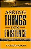 Asking Things Into Existence How To Query Things Into Existence Uncommon Results Book 2