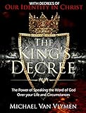 The Kings Decree The Power Of Speaking The Word Of God Over Your Life And Circumstances