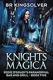 Knights Magica An Urban Fantasy Rosie Ogradys Paranormal Bar And Grill Book 5