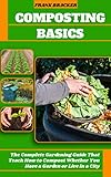 Composting Basics 2020 The Complete Gardening Guide That Teach How To Compost Whether You Have A Garden Or Live In A City