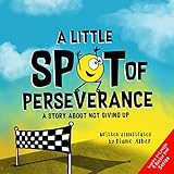 A Little Spot Of Perseverance A Story About Not Giving Up