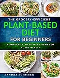 The Groceryefficient Plantbased Diet For Beginners 5ingredient Quick Delicious Wholefood Recipes For A Healthier Better You With 4 Week Meal Plan Shopping Lists