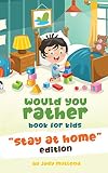 Would You Rather Book For Kids Stay At Home Edition Home From School Scenarios Challenging Decisions And Funny Situations Fun Activity The Family Book Would You Rather Special Editions 1