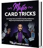 Magic Card Tricks Learn Magic Tricks With Cards In Easy Way And Become A Magician By This Step By Step Illustrated Guide