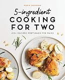5ingredient Cooking For Two 100 Recipes Portioned For Pairs