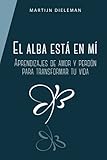 El Alba Est En M Aprendizajes De Amor Y Perdn Para Transformar Tu Vida Spanish Edition