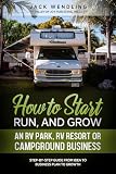 How To Start Run And Grow An Rv Park Rv Resort Or Campground Business Stepbystep Guide From Idea To Business Plan To Growth