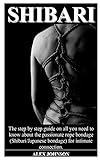 Shibari The Step By Step Guide On All You Need To Know About The Passionate Rope Bondage Shibarijapanese Bondage For Intimate Connection