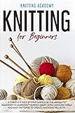 Knitting For Beginners A Complete Step By Step Guide For The Absolute Beginner To Learn Knit Quickly From Zero Using Pictures And Easy Patterns To Create Awesome Projects