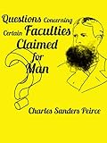 Questions Concerning Certain Faculties Claimed For Man A Critique Of Consciousness Innateness Introspection And Cartesian Philosophies Of Mind Readings In Pragmatism Book 3