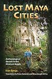 Lost Maya Cities Archaeological Quests In The Mexican Jungle