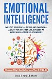 Emotional Intelligence Improve Your Emotional Agility And Social Skills For A Better Life Success At Work And Happier Relationships Discover Why Eq Can Matter More Than Iq Eq 20