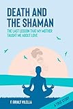 Death And The Shaman The Last Lesson My Mother Taught Me About Love A True Story
