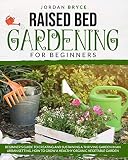 Raised Bed Gardening For Beginners Beginners Guide To Creating And Sustaining A Thriving Garden In An Urban Setting How To Grow A Healthy Organic Vegetable Garden