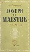 Joseph de Maistre mystique: Ses rapports avec le martinisme, l'illuminisme et la franc-maçonnerie, l'influence des doctrines mystiques et occultes sur sa pensée religieuse (French Edition)
