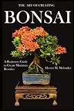 The Art Of Creating Bonsai A Beginners Guide To Create Miniature Beauties Tropical Bonsai Books