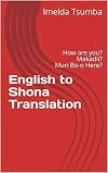 English to Shona Translation: How are you? Makadii? Muri Bo-o Here?