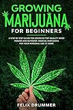 Growing Marijuana For Beginners A Step By Step Guide For Growing Topquality Weed Indoor And Outdoor Medical Marijuana For Your Personal Use At Home