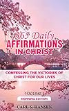 365 Daily Affirmations In Christ Confessing The Victories Of Christ For Our Lives Morning Edition Volume I