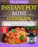 The 30minute Instant Pot Mini Cookbook Quick And Delicious 3quart Pressure Cooker Recipes For Weight Loss And Health